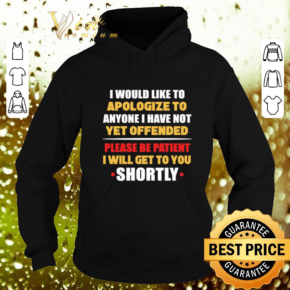 Best I would like to apologize to anyone i have not yet offended shirt 4 - Best I would like to apologize to anyone i have not yet offended shirt