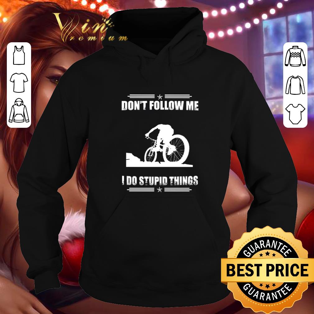 Best Mountain biking don t follow me i do stupid things shirt 4 - Best Mountain biking don't follow me i do stupid things shirt
