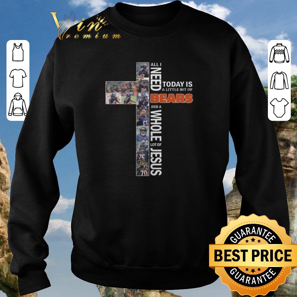 Funny All i need today is a little bit of Bears and whole lot of Jesus shirt sweater 2019 4 - Funny All i need today is a little bit of Bears and whole lot of Jesus shirt sweater 2019