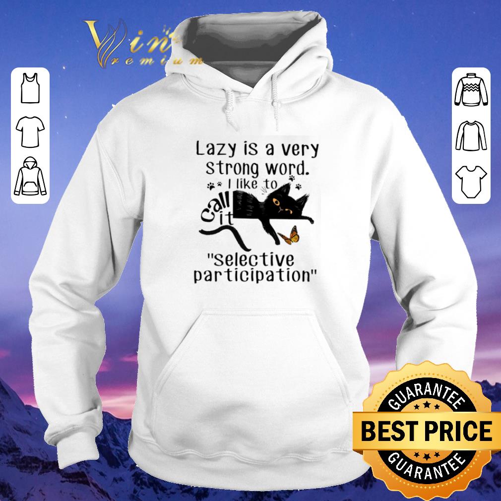 Funny Cat lazy is a very strong world i like to call it selective participation shirt sweater Funny Cat lazy is a very strong world i like to call it selective participation shirt sweater 4 - Funny Cat lazy is a very strong world i like to call it selective participation shirt sweater