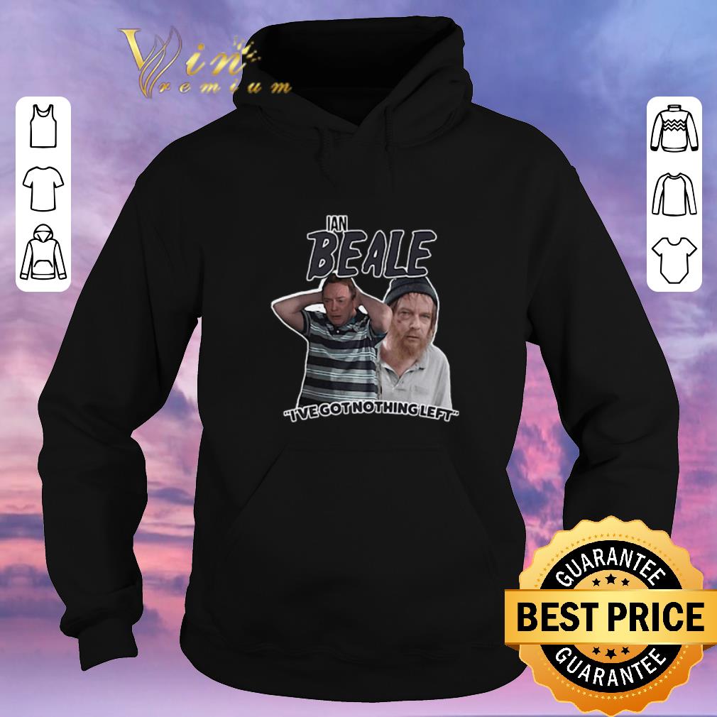 Funny Ian Beale I've Got Nothing Left shirt sweater Funny Ian Beale I ve Got Nothing Left shirt sweater 4 - Funny Ian Beale I've Got Nothing Left shirt sweater