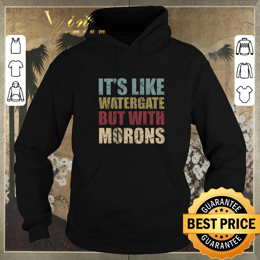 Funny It's like watergate but with Morons vintage shirt sweater Funny It s like watergate but with Morons vintage shirt sweater 4 - Funny It's like watergate but with Morons vintage shirt sweater