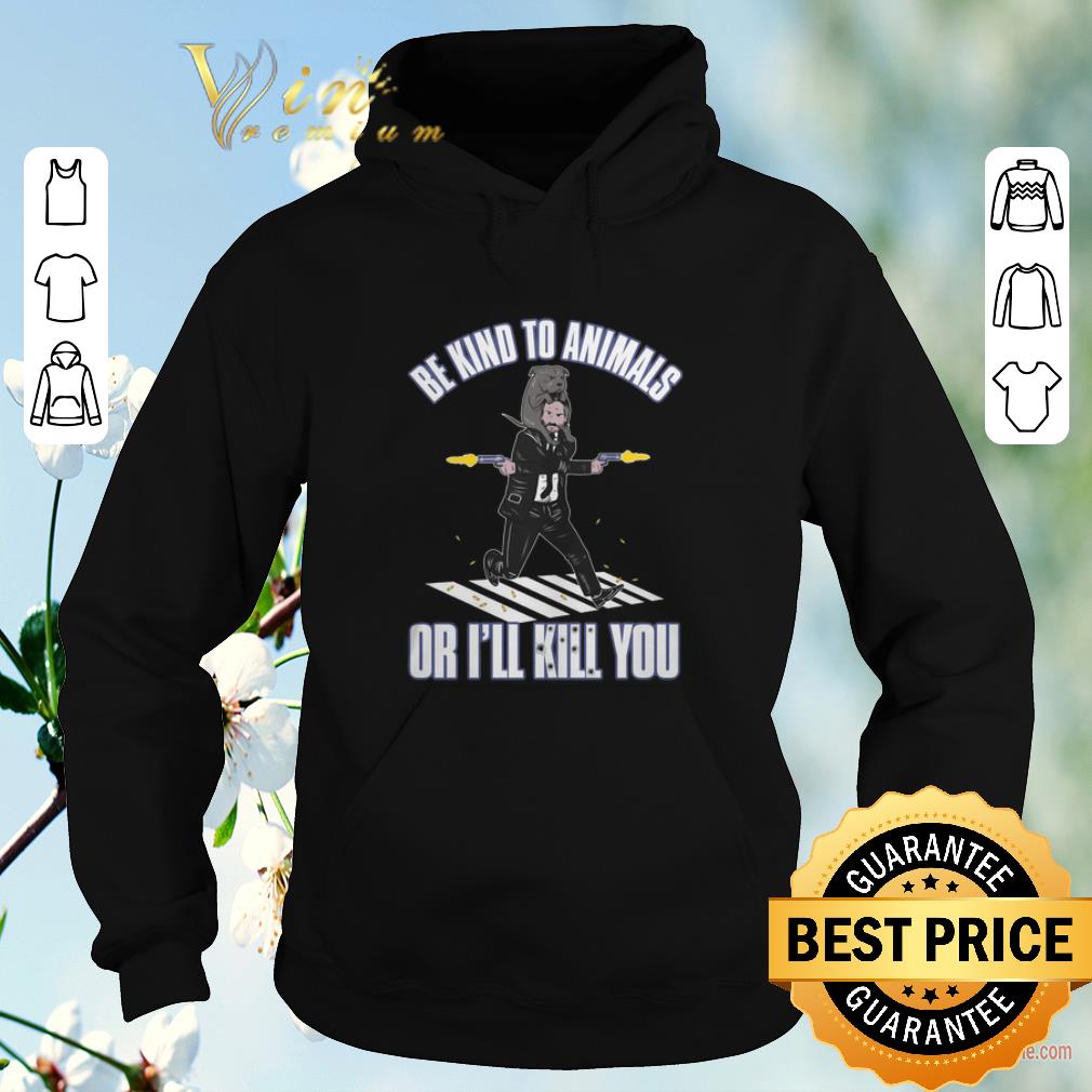 Funny John Wick be kind to animals or i ll kill you shirt sweater 4 - Funny John Wick be kind to animals or i'll kill you shirt sweater