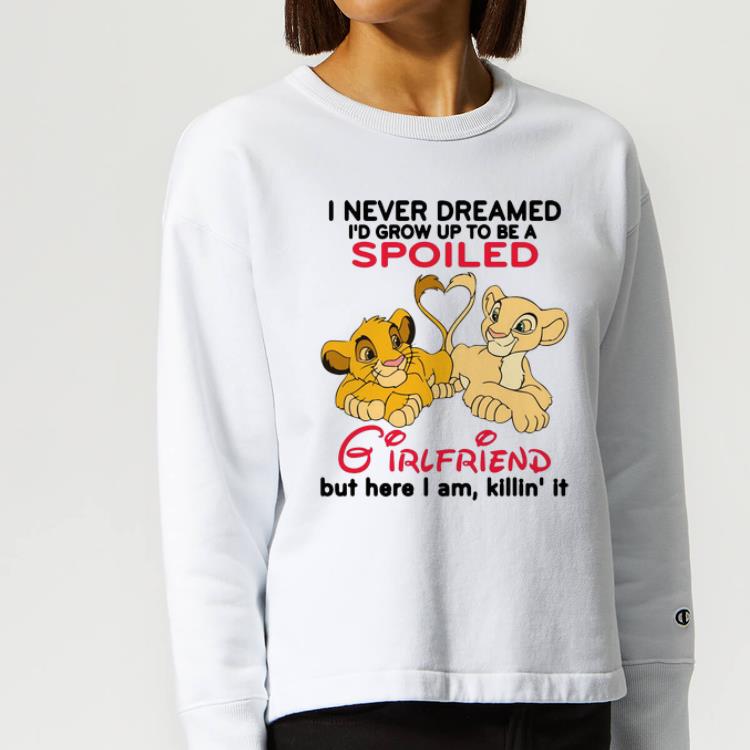 Funny Lion King I Never Dreamed I d Grow Up To Be A Spoiled Girlfriend shirt 4 - Funny Lion King I Never Dreamed I’d Grow Up To Be A Spoiled Girlfriend shirt