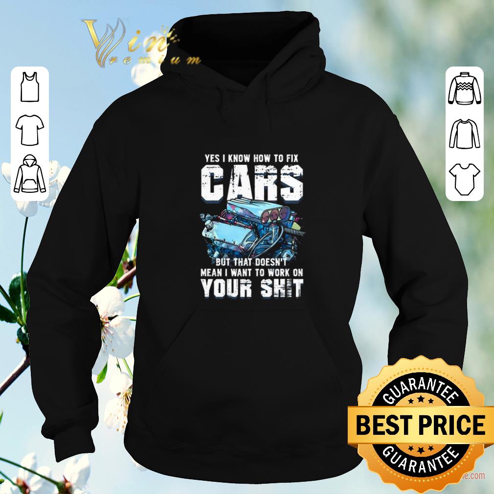 Funny Yes i know how to fix cars but that doesn t mean i want to work shirt sweater 4 - Funny Yes i know how to fix cars but that doesn't mean i want to work shirt sweater