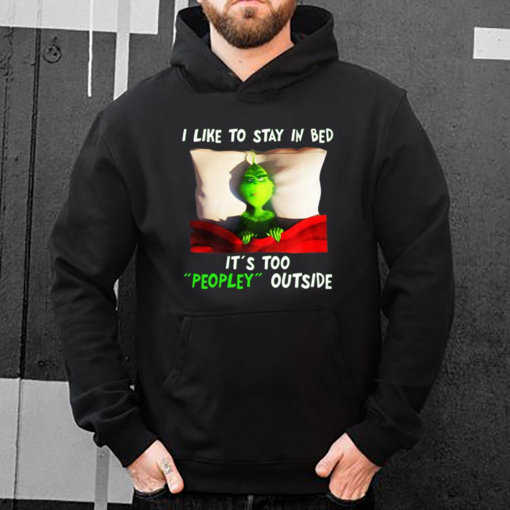 Great I Like Stay In Bed It s Too Peopley Outside Grinch shirt 4 - Great I Like Stay In Bed It’s Too Peopley Outside Grinch shirt