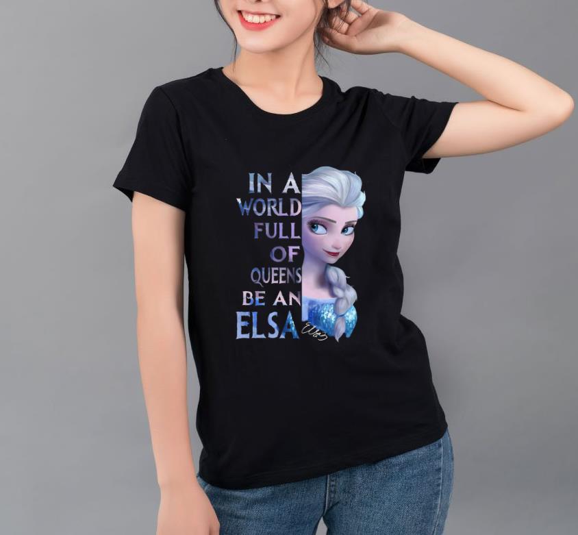 Great In a World full of Queens be an Elsa shirt 4 - Great In a World full of Queens be an Elsa shirt