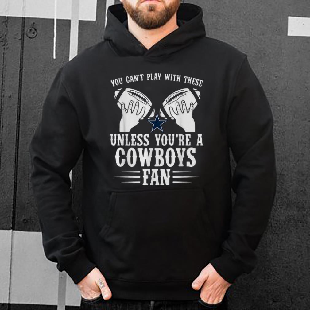 Great You Can t Play With These Unless You re A Cowboys Fan shirt 4 - Great You Can’t Play With These Unless You’re A Cowboys Fan shirt