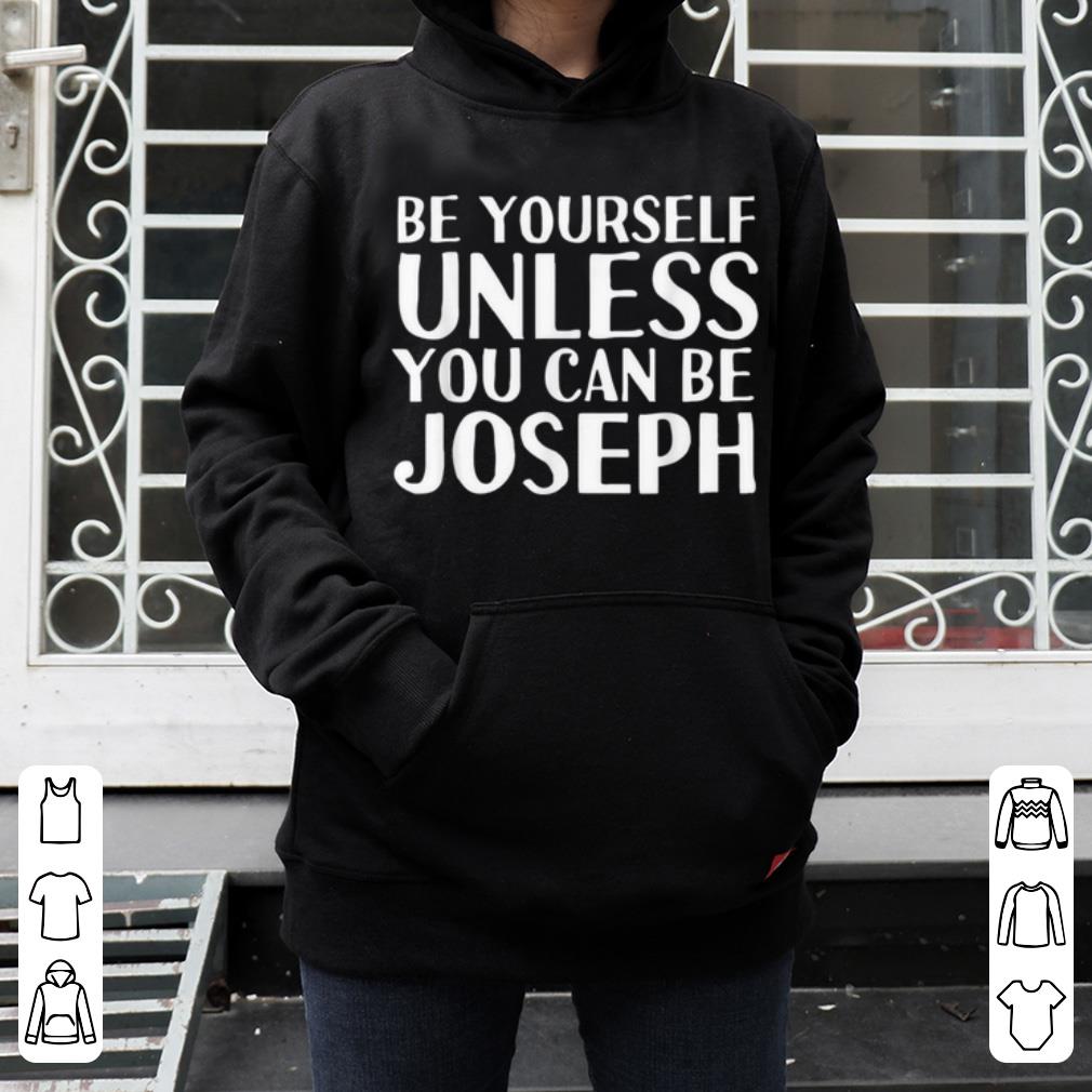 Hot BE YOURSELF UNLESS YOU CAN BE JOSEPH Funny Christmas Gift shirt 4 - Hot BE YOURSELF UNLESS YOU CAN BE JOSEPH Funny Christmas Gift shirt