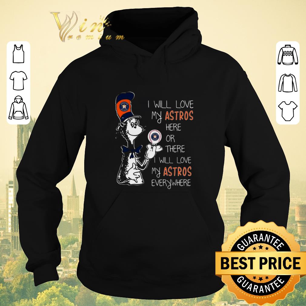 Hot Dr Seuss I will love my Houston Astros here or there everywhere shirt sweater 4 - Hot Dr Seuss I will love my Houston Astros here or there everywhere shirt sweater
