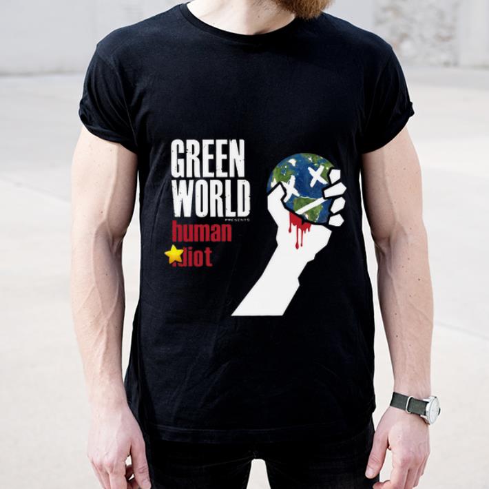 Hot Green World Human Idiot shirt 4 - Hot Green World Human Idiot shirt