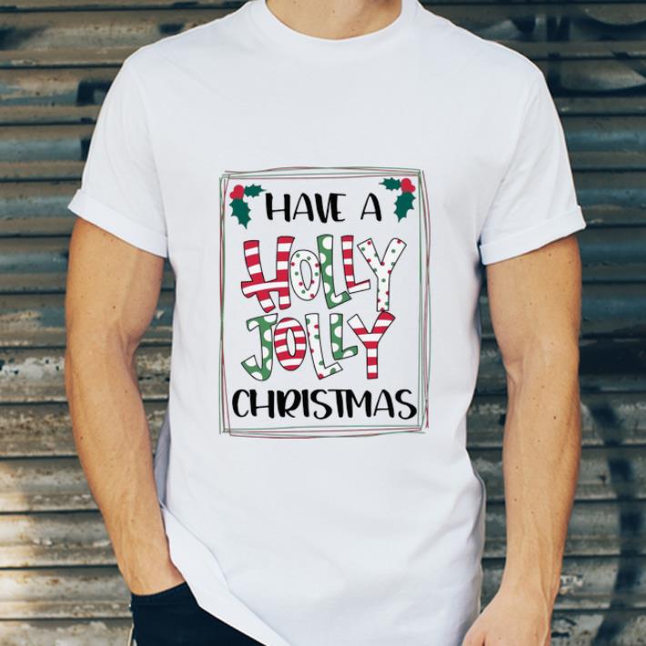 Hot Have A Holly Jolly Christmas Merry Xmas shirt 4 - Hot Have A Holly Jolly Christmas Merry Xmas shirt