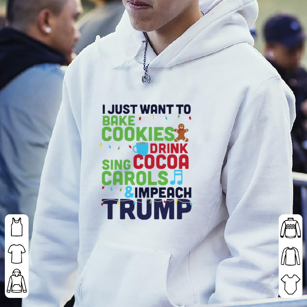 Hot I Just Want To Bake Cookies Drink Cocoa Sing Carols And Impeach Trump shirt 4 - Hot I Just Want To Bake Cookies Drink Cocoa Sing Carols And Impeach Trump shirt