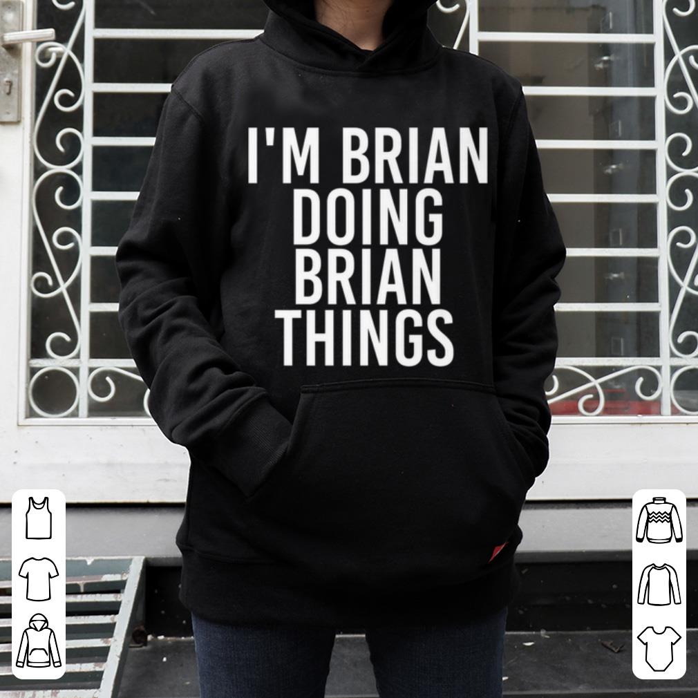 Hot I M BRIAN DOING BRIAN THINGS Funny Christmas Gift Idea shirt 4 - Hot I'M BRIAN DOING BRIAN THINGS Funny Christmas Gift Idea shirt