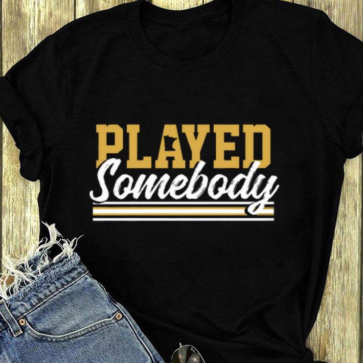 Hot Played some body shirt 4 - Hot Played some body shirt