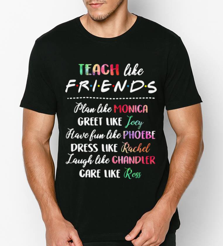 Hot Teach like friends plan like Mocica greet like Joey Phoebe shirt 4 - Hot Teach like friends plan like Mocica greet like Joey Phoebe shirt