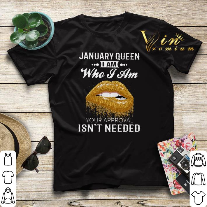 Lips January queen i am who i am your approval isn t needed shirt 4 - Lips January queen i am who i am your approval isn't needed shirt
