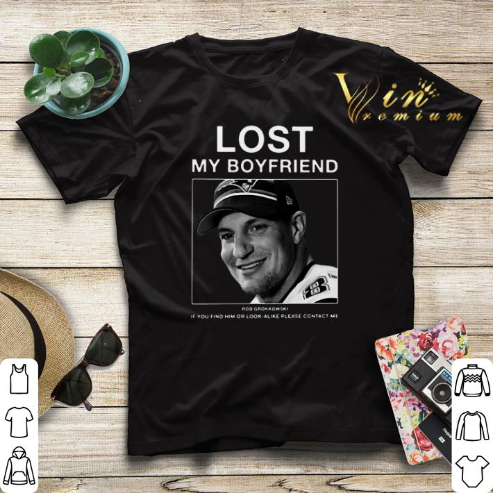 Lost my boyfriend Rob Gronkowski if you find or look alike please contact me shirt sweater 4 - Lost my boyfriend Rob Gronkowski if you find or look alike please contact me shirt sweater
