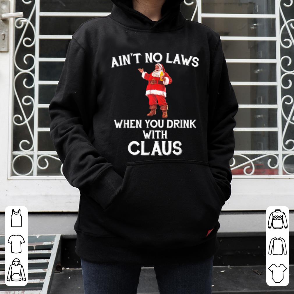 Nice Ain t No Laws When You Drink With Claus Funny Christmas shirt 4 - Nice Ain't No Laws When You Drink With Claus Funny Christmas shirt