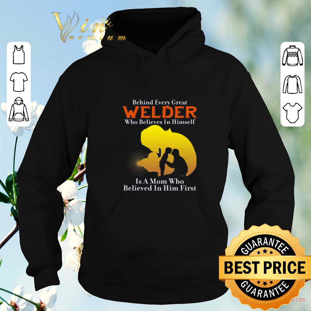 Nice Behind every great welder who believes in himself is a mom who shirt sweater 4 - Nice Behind every great welder who believes in himself is a mom who shirt sweater