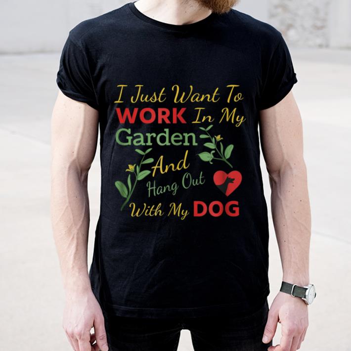 Nice I just want to work in my garden and hang out with my dog shirt 4 - Nice I just want to work in my garden and hang out with my dog shirt