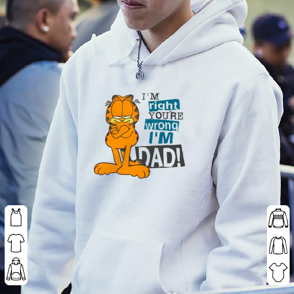 Nice I m Right You re Wrong I m Dad Garfield shirt 4 - Nice I’m Right You’re Wrong I’m Dad Garfield shirt