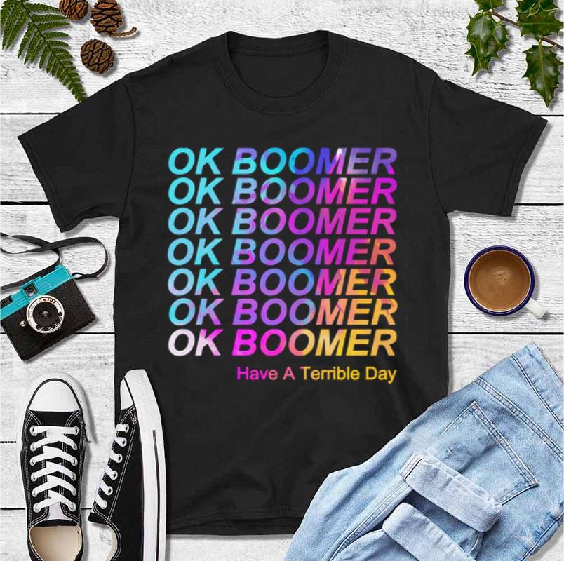 Nice Ok Boomer Millennial Meme Have A Terrible Day shirt 4 - Nice Ok Boomer Millennial Meme Have A Terrible Day shirt