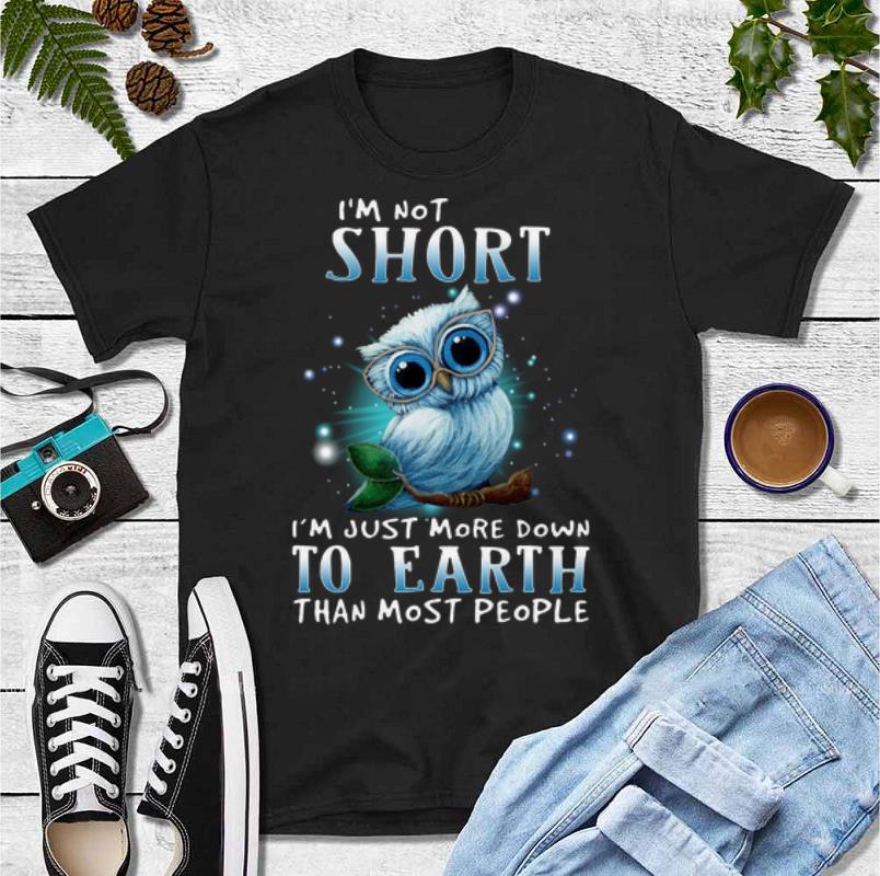 Nice Owl I m Not Short I m Just More Down To Earth shirt 4 - Nice Owl I’m Not Short I’m Just More Down To Earth shirt