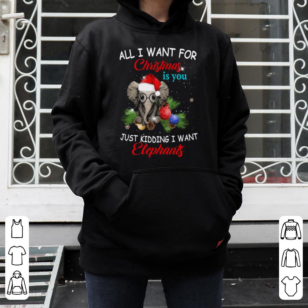 Official All I Want For Christmas Is You Just Kidding I Want Elephants shirt 4 - Official All I Want For Christmas Is You Just Kidding I Want Elephants shirt