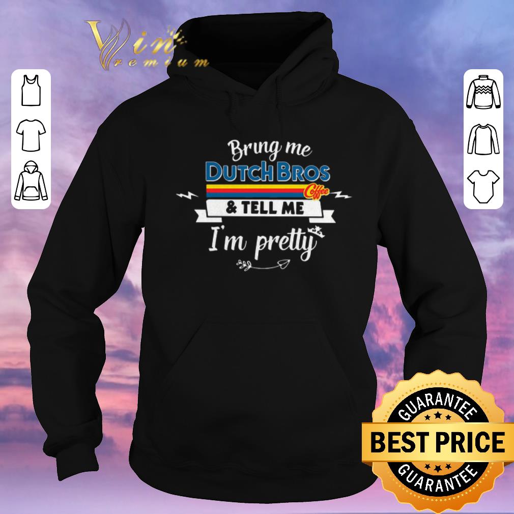 Official Bring me Dutch Bros Coffee tell me i m pretty shirt sweater 4 - Official Bring me Dutch Bros Coffee & tell me i'm pretty shirt sweater