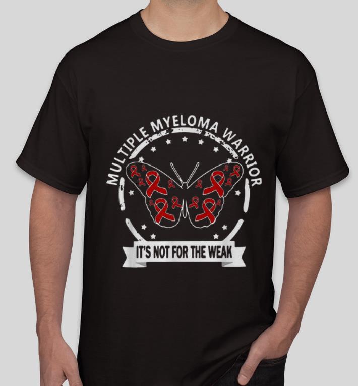 Official Butterfly Multiple Myeloma Warrior It s Not For The Weak shirt 4 - Official Butterfly Multiple Myeloma Warrior It's Not For The Weak shirt