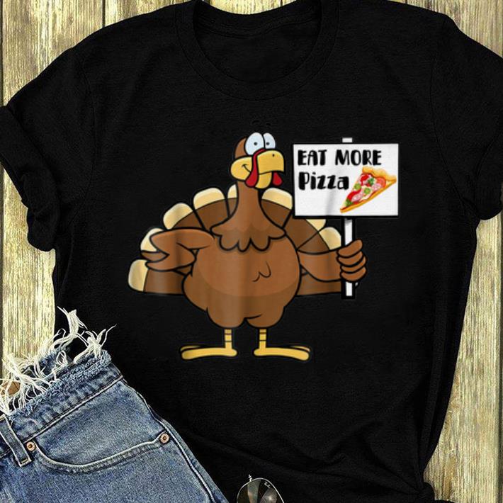 Official Eat more Pizza Thanksgiving Funny Turkey Day shirt 4 - Official Eat more Pizza Thanksgiving Funny Turkey Day shirt