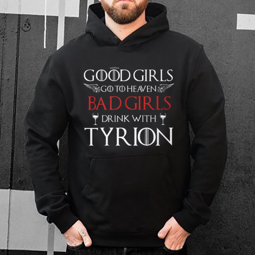 Official Good Girls Go To Heaven Bad Girl Drink With Tyrion Game Of Thrones shirt 4 - Official Good Girls Go To Heaven Bad Girl Drink With Tyrion Game Of Thrones shirt