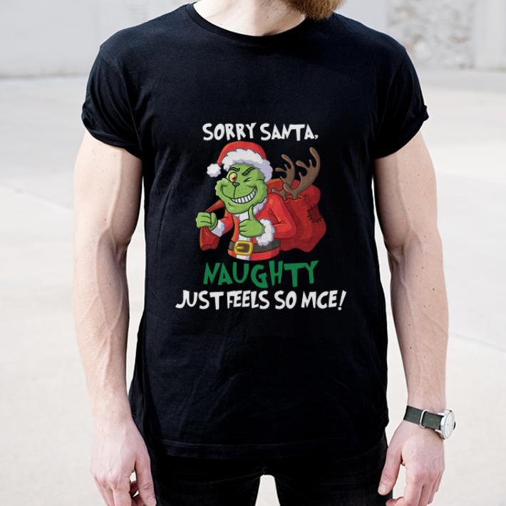 Official Grinch Sorry Santa Naughty Just Feels So Nice shirt 4 - Official Grinch Sorry Santa Naughty Just Feels So Nice shirt