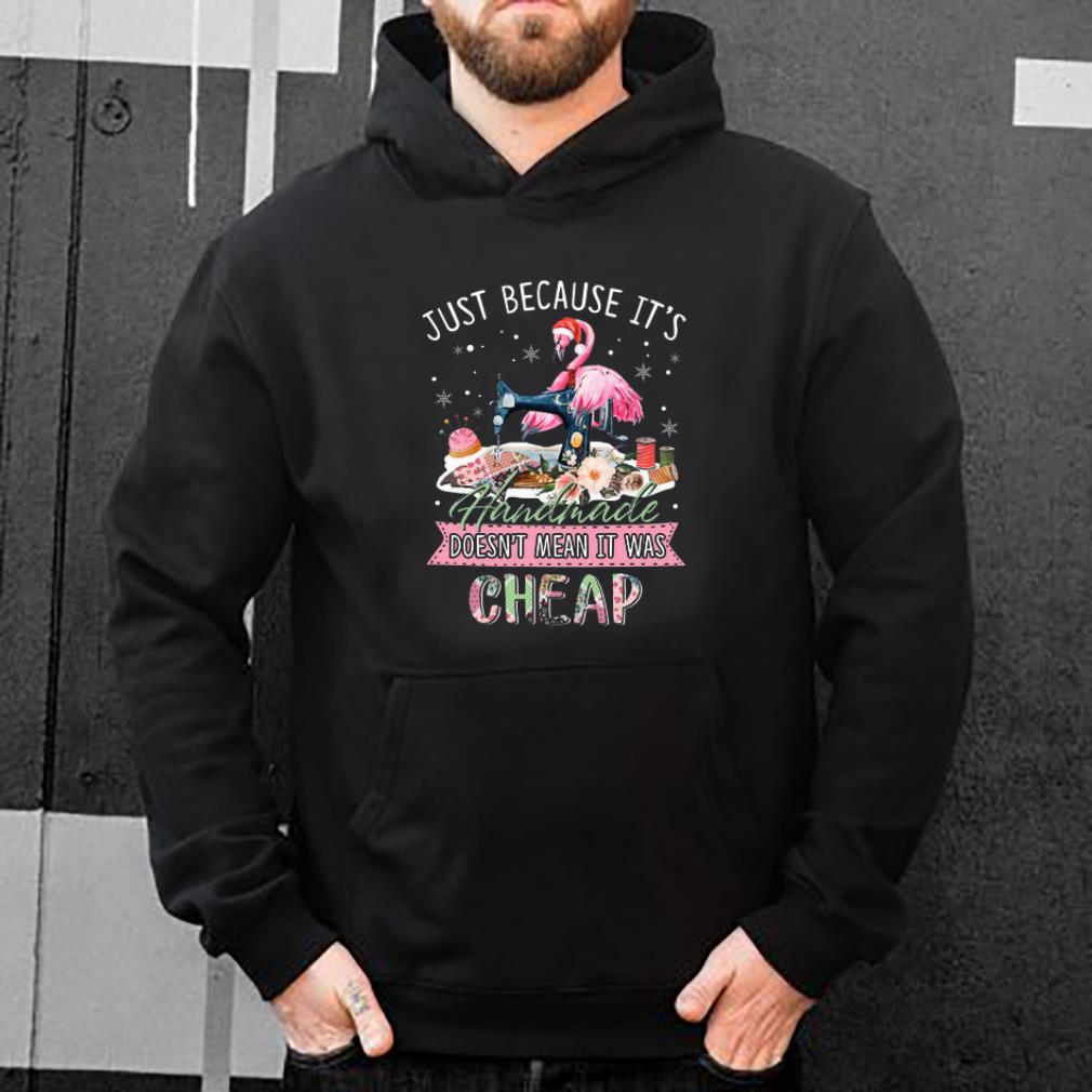 Official Just because it s handmade doesn t mean it was cheap Flamingo shirt 4 - Official Just because it’s handmade doesn’t mean it was cheap Flamingo shirt