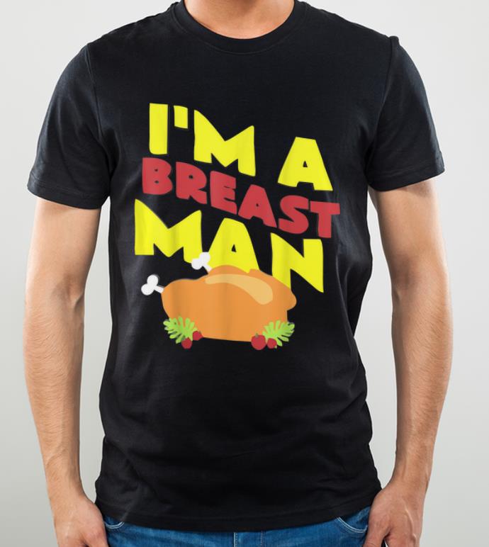 Official Mens I m A Breast Man Funny Thanksgiving Turkey Day Gift shirt 4 - Official Mens I'm A Breast Man Funny Thanksgiving Turkey Day Gift shirt