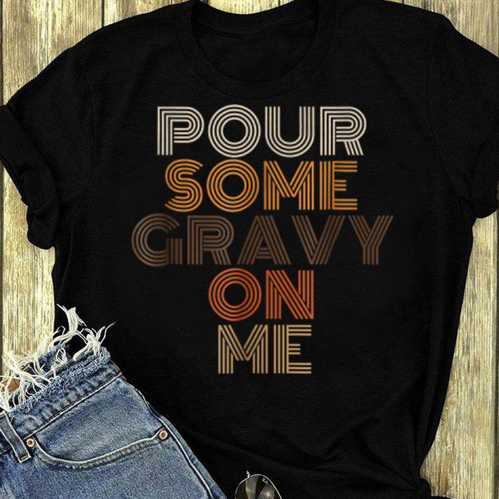 Official Pour Some Gravy On Me Turkey Funny Thanksgiving Day shirt 4 - Official Pour Some Gravy On Me Turkey, Funny Thanksgiving Day shirt