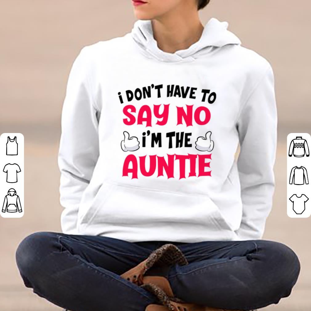 Original I Don t Have To Say No I m The Auntie shirt 4 - Original I Don’t Have To Say No I’m The Auntie shirt