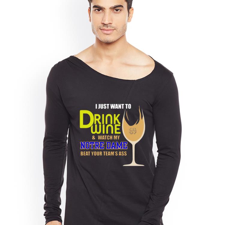Original I Just Want To Drink Wine And Watch My Notre Dame Beat Your Team s Ass shirt 4 - Original I Just Want To Drink Wine And Watch My Notre Dame Beat Your Team’s Ass shirt