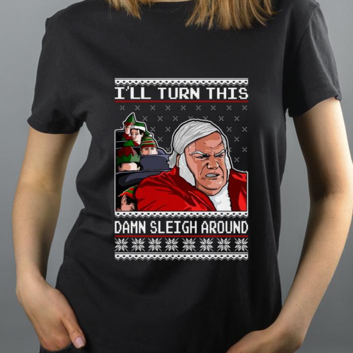 Original I ll Turn This Damn Sleigh Around Ugly Christmas Chris Farley shirt 4 - Original I’ll Turn This Damn Sleigh Around Ugly Christmas Chris Farley shirt