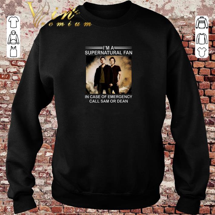 Original I m a supernatural fan in case of emergency call Sam or Dean shirt sweater 2019 4 - Original I'm a supernatural fan in case of emergency call Sam or Dean shirt sweater 2019