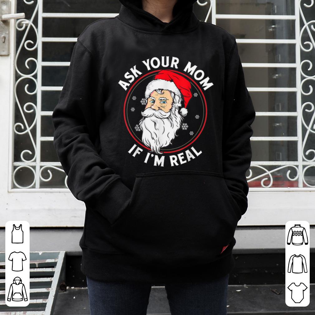 Original Inappropriate Christmas Santa ASK YOUR MOM IF I M REAL shirt 4 - Original Inappropriate Christmas Santa ASK YOUR MOM IF I'M REAL shirt