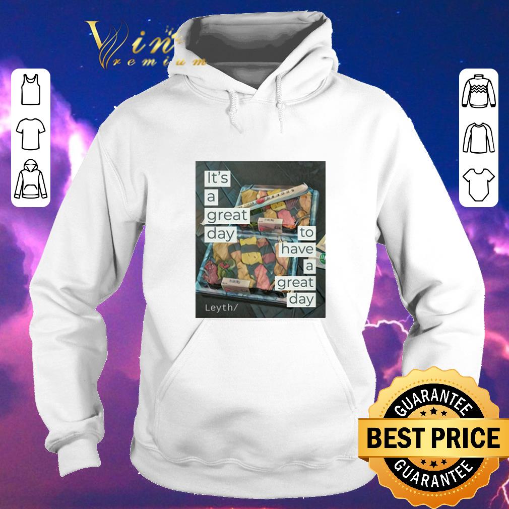 Original It s a great day to have a great day Leyth shirt sweater 4 - Original It's a great day to have a great day Leyth shirt sweater