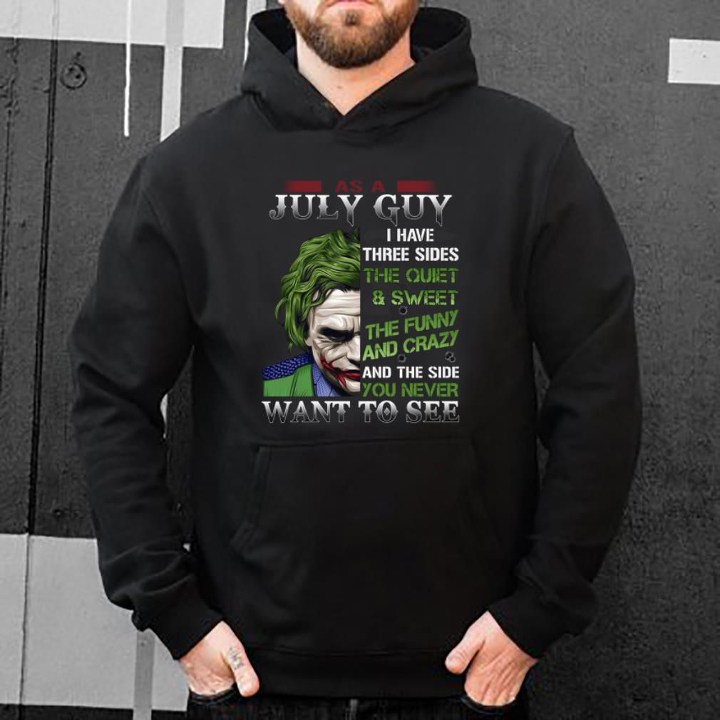 Original Joker as a July guy I have three sides and the side you never want to see shirt 4 - Original Joker as a July guy I have three sides and the side you never want to see shirt