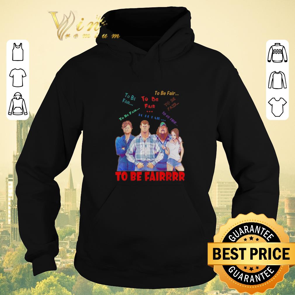 Original Letterkenny characters to be fair to be fair to be fairrrr shirt sweater Original Letterkenny characters to be fair to be fair to be fairrrr shirt sweater 4 - Original Letterkenny characters to be fair to be fair to be fairrrr shirt sweater