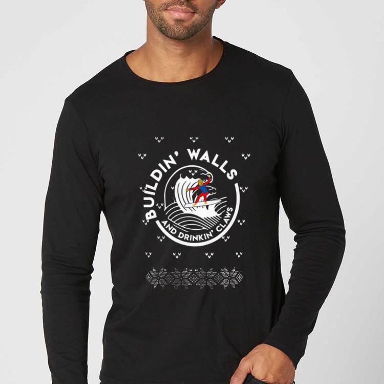 Original Trump Buildin walls and drinkin Claws ugly Christmas shirt 4 - Original Trump Buildin’ walls and drinkin’ Claws ugly Christmas shirt