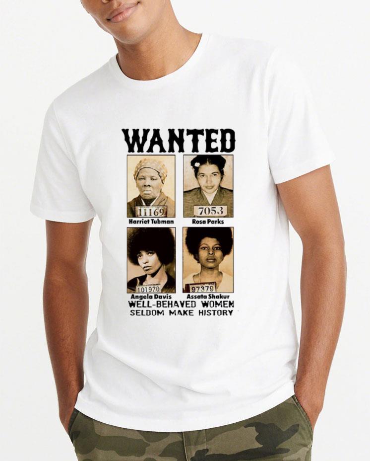 Original Wanted Well Behaved Women Seldom Make History shirt 4 - Original Wanted Well Behaved Women Seldom Make History shirt