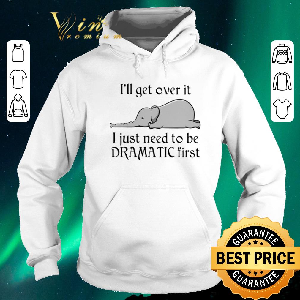 Premium Elephant i ll get over it i just need to be dramatic first shirt sweater 4 - Premium Elephant i'll get over it i just need to be dramatic first shirt sweater