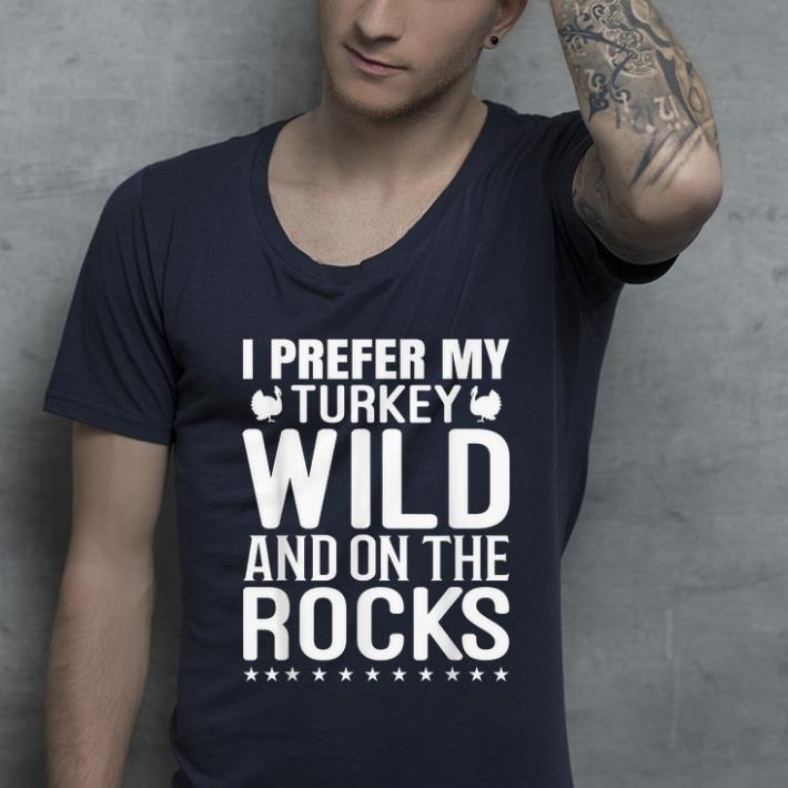 Premium Funny Thanksgiving Prefer Turkey Wild and On The Rocks shirt 4 - Premium Funny Thanksgiving Prefer Turkey Wild and On The Rocks shirt