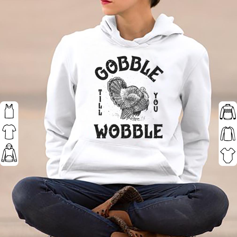 Premium Gobble Till You Wobble Turkey Thanksgiving Day shirt 4 - Premium Gobble Till You Wobble Turkey Thanksgiving Day shirt